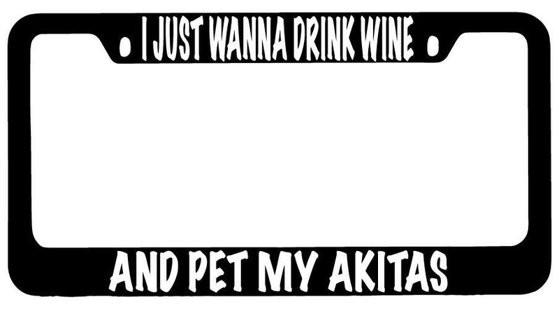 I Just Wanna Drink Wine And Pet My Akitas Black METAL License Plate Frame  Mod-GRAPH9856236-8719
