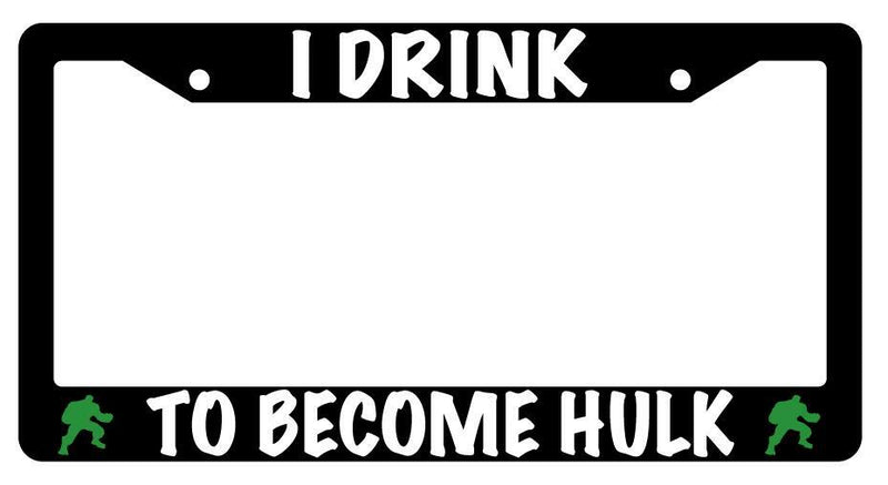 I Drink To Become For Hulk Black Plastic License Plate Frame  Mod-GRAPH9856236-1518