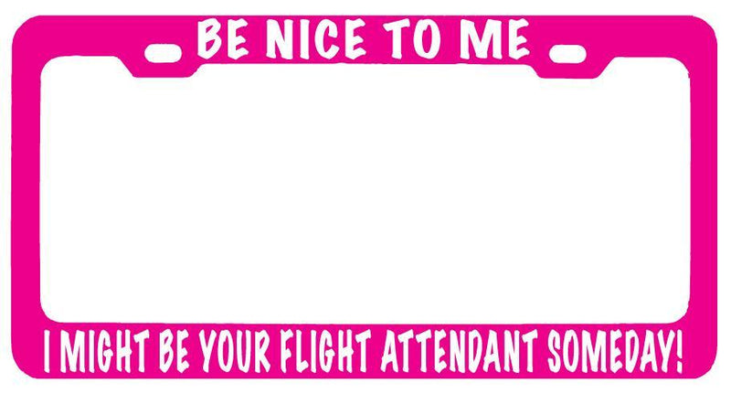 Pink MTL License Plate Frame BE NICE TO ME/ BE YOUR FLIGHT ATTENDANT SOMEDAY! wt  Mod-GRAPH9856236-8432