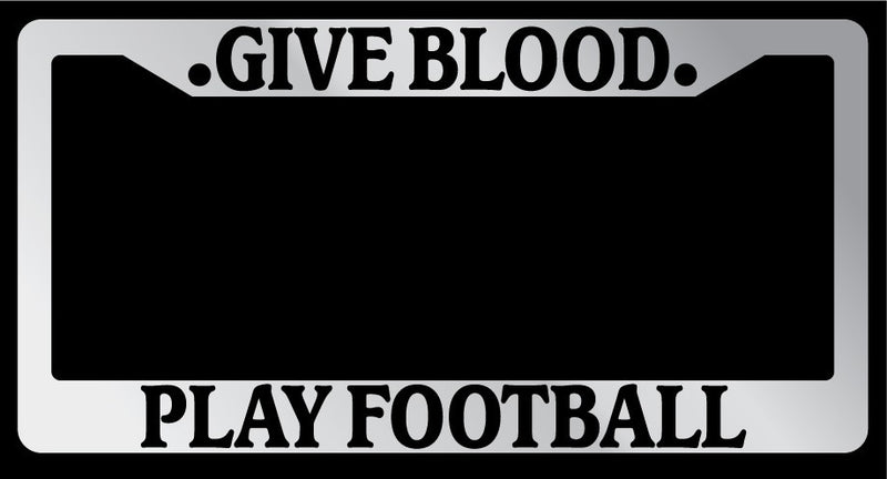 Chrome License Plate Frame "Give Blood, Play Football" Auto Accessory 781  Mod-GRAPH9856236-6077