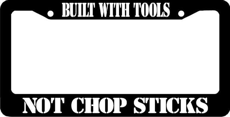 BUILT WITH TOOLS NOT CHOP STICKS License Plate Frame