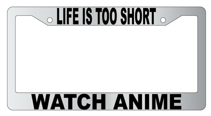 Life Is Too Short Watch Anime Chrome Plastic License Plate Frame  Mod-GRAPH9856236-4782