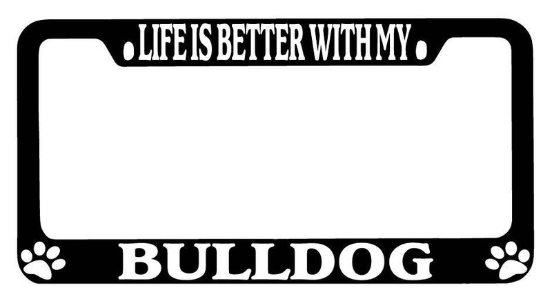 Black METAL License Plate Frame Life Is Better With My Bulldog Accessory 314  Mod-GRAPH9856236-9244