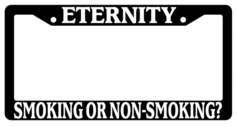 Black License Plate Frame Eternity Smoking Or Non-Smoking? (