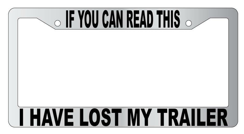 If You Can Read This I Have Lost My Trailer Chrome Plastic License Frame  Mod-GRAPH9856236-5672