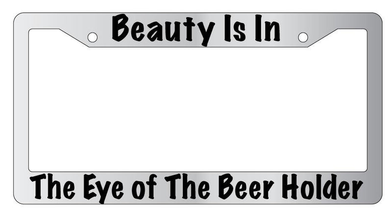 Beauty Is In The Eye Of The Beer Holder Chrome License Plate Frame  Mod-GRAPH9856236-4925