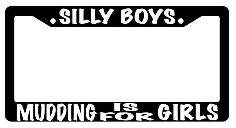 Black License Plate Frame SILLY BOYS MUDDING IS FOR GIRLS Auto Accessory  Mod-GRAPH9856236-2457