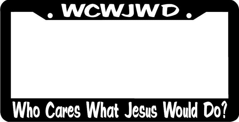 WCWJWD WHO CARES WHAT JESUS WOULD DO funny wwjd License Plate Frame