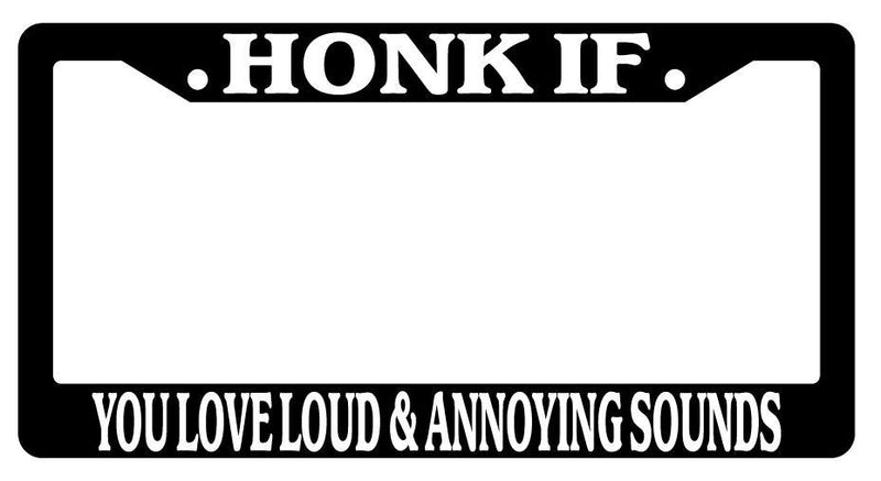 Black License Plate Frame HONK IF YOU LOVE LOUD &amp; ANNOYING SOUNDS Auto Accessory  Mod-GRAPH9856236-2695