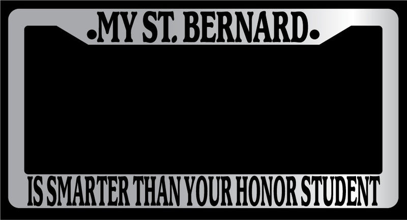 Chrome License Plate Frame My St. Bernard Is Smarter Than Your Honor Student 589  Mod-GRAPH9856236-4676