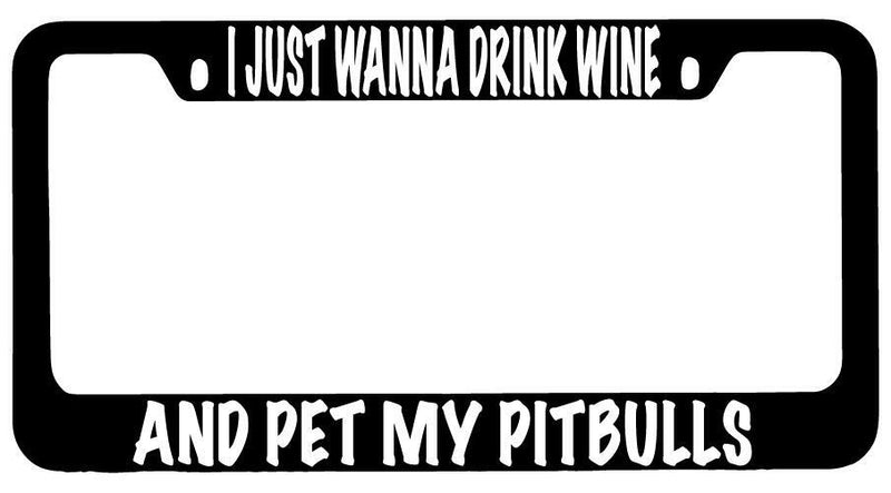 I Just Wanna Drink Wine And Pet My Pitbulls Black METAL License Frame  Mod-GRAPH9856236-10161