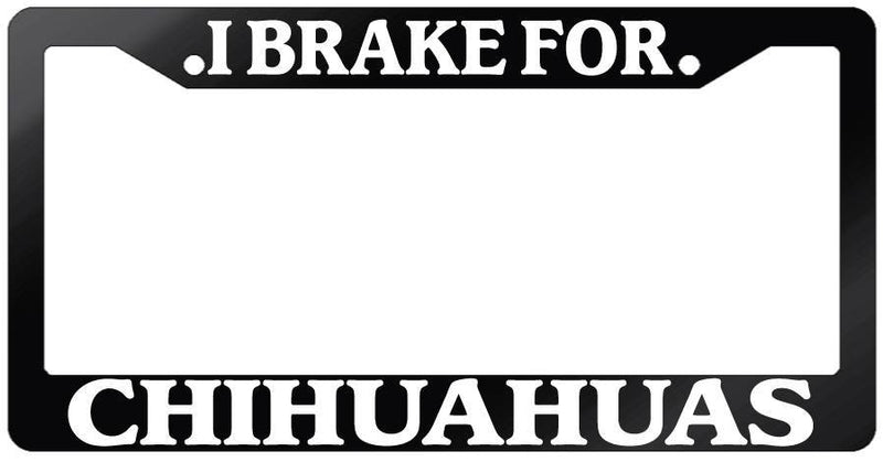 Glossy Black License Plate Frame I BRAKE FOR CHIHUAHUAS Auto Accessory  Mod-GRAPH9856236-7488