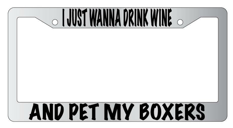 I Just Wanna Drink Wine And Pet My Boxers Chrome License Plate Frame  Mod-GRAPH9856236-4768