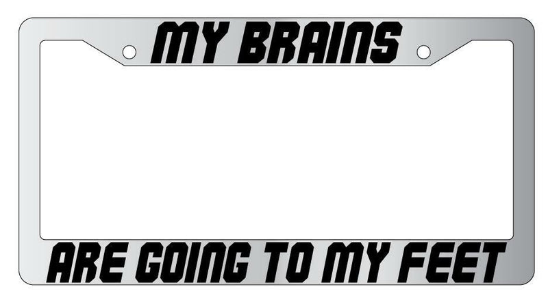 My Brains Are Going To My Feet Chrome Plastic License Plate Frame Spaceball  Mod-GRAPH9856236-6571