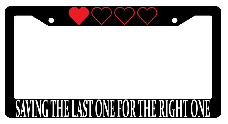 Saving The Last One For The Right One Black Plastic License Plate Frame MMO  Mod-GRAPH9856236-544