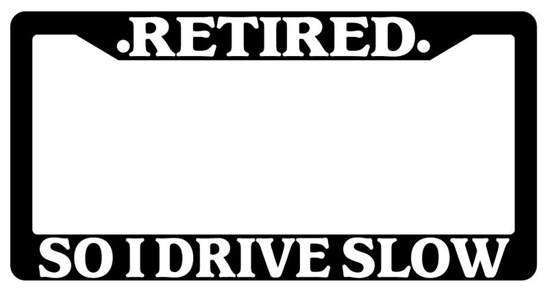 Black License Plate Frame Retired So I Drive Slow Auto Accessory Novelty  Mod-GRAPH9856236-924