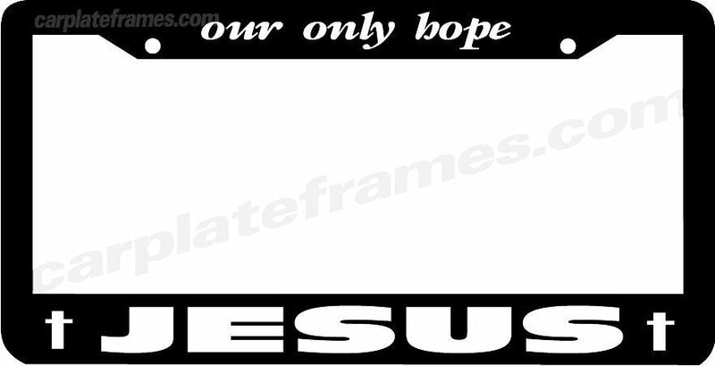 OUR ONLY HOPE JESUS Christian Jesus License Plate Frame