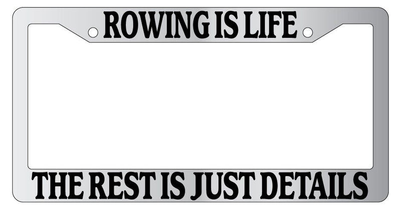 Chrome License Plate Frame Rowing Is Life The Rest Is Just Details Auto Novelty  Mod-GRAPH9856236-4567