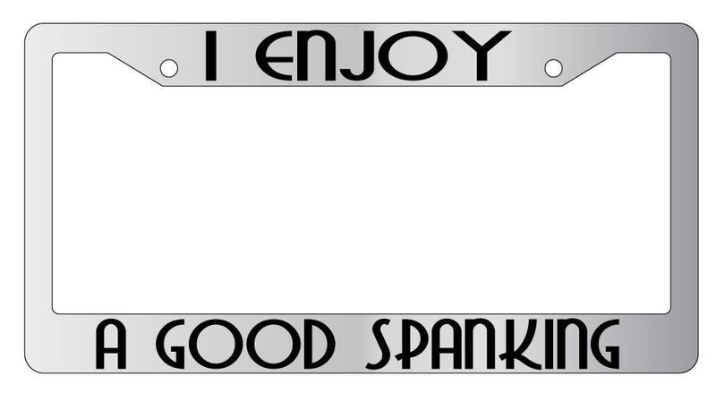 I Enjoy A Good Spanking Chrome License Plate Frame  Mod-GRAPH9856236-5048