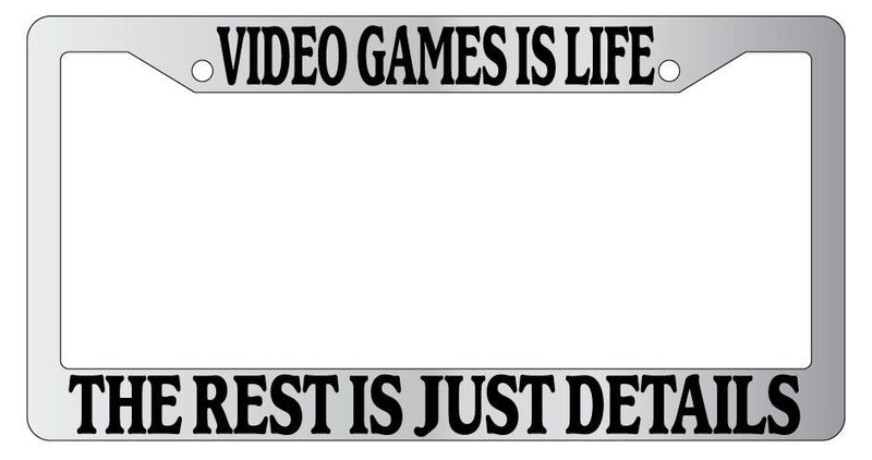 Chrome License Plate Frame Video Games Is Life The Rest Is Just Details Auto  Mod-GRAPH9856236-4937