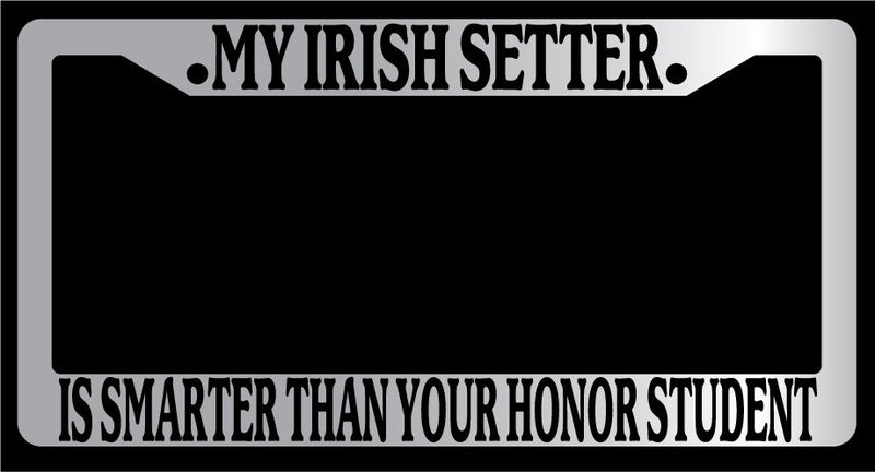 Chrome License Plate Frame My Irish Setter Is Smarter Than Your Honor Student  Mod-GRAPH9856236-4664