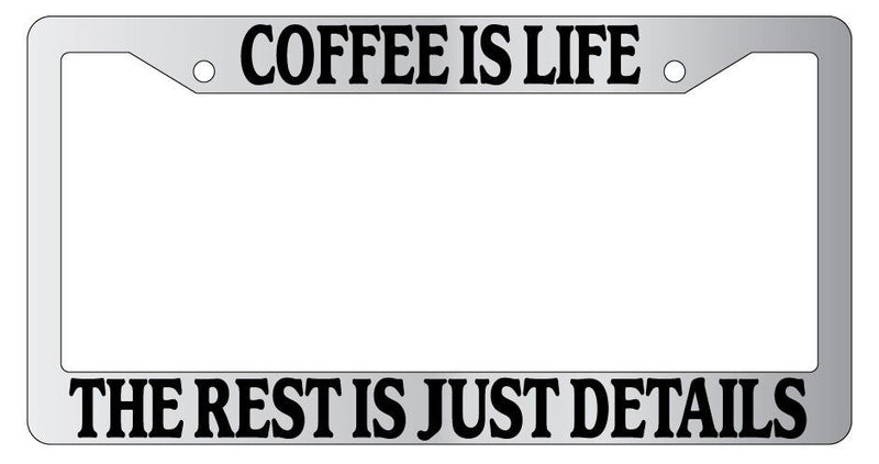 Chrome License Plate Frame Coffee Is Life The Rest Is Just Details Auto Novelty  Mod-GRAPH9856236-4560