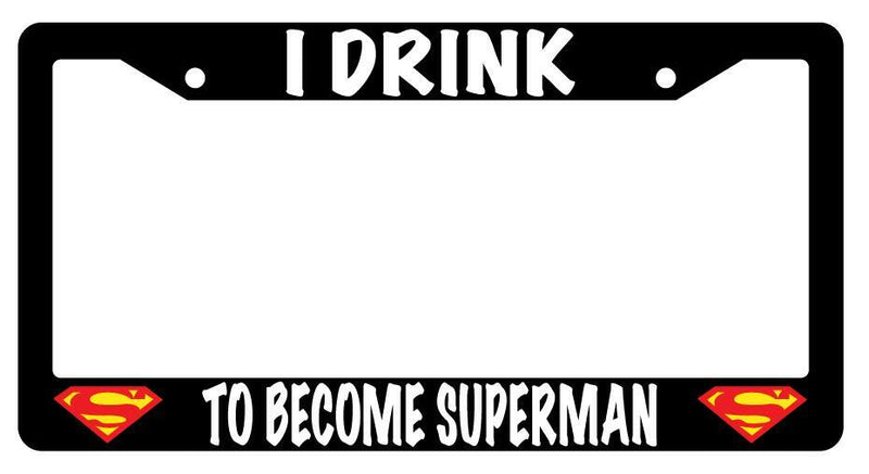 I Drink To Become For Superman Black Plastic License Plate Frame  Mod-GRAPH9856236-1516