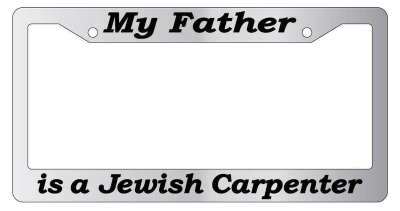 Chrome License Plate Frame My Father Is A Jewish Carpenter (