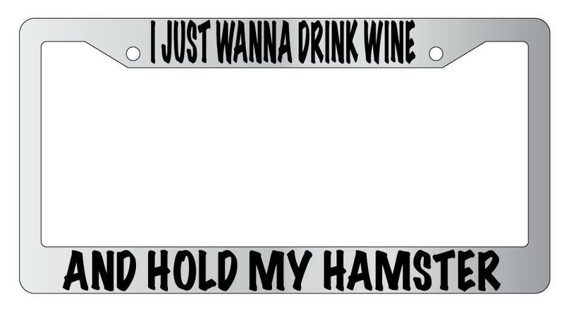 I Just Wanna Drink Wine And Hold My Hamster Chrome License Plate Frame  Mod-GRAPH9856236-4750