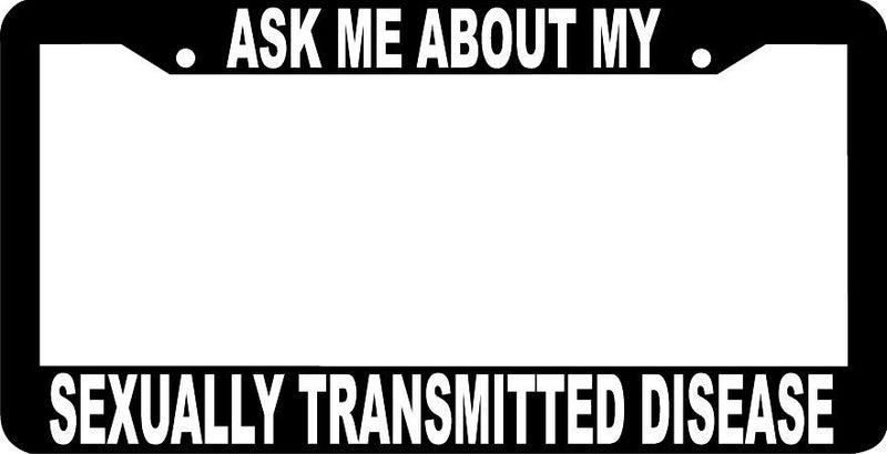 ASK ME ABOUT MY SEXUALLY TRANSMITTED DISEASE std rude joke License Plate Frame