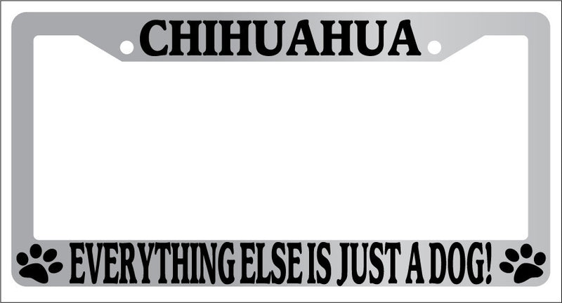 Chrome METAL License Plate Frame CHIHUAHUA EVERYTHING ELSE IS JUST A DOG! -333  Mod-GRAPH9856236-8295