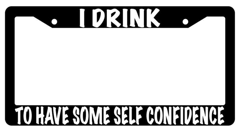 I Drink To Have Some Self Confidence Black Plastic License Plate Frame  Mod-GRAPH9856236-1523