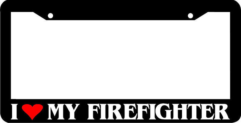 I LOVE MY FIREFIGHTER FIRE MAN FIRE FIGHTER LICENSE PLATE FRAME