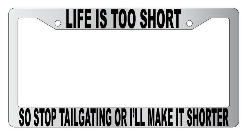 Life Is Too Short So Stop Tailgating Chrome Plastic License Plate Frame  Mod-GRAPH9856236-4807