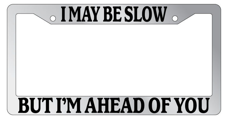 Chrome License Plate Frame I May Be Slow But I&