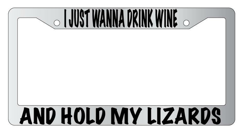 I Just Wanna Drink Wine And Hold My Lizards Chrome License Plate Frame  Mod-GRAPH9856236-4745