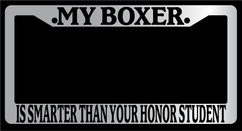 Chrome License Plate Frame My Boxer Is Smarter Than Your Honor Student Auto 310  Mod-GRAPH9856236-4887