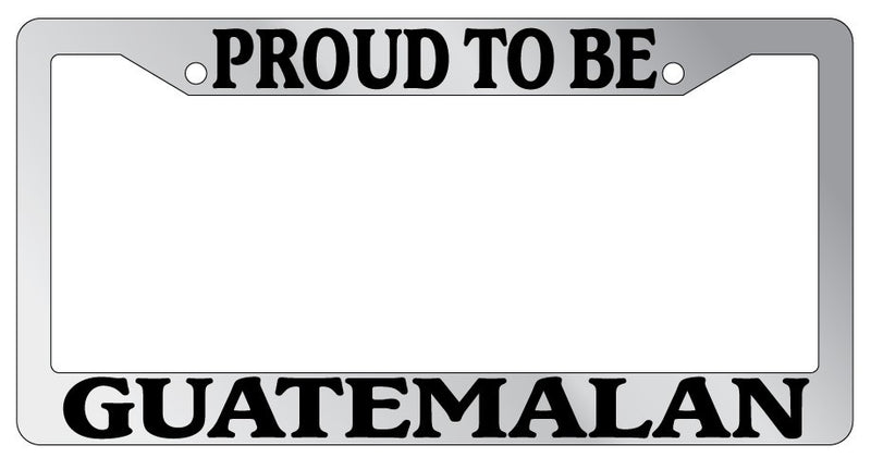 Chrome License Plate Frame Proud To Be Guatemalan Auto Accessory Novelty  Mod-GRAPH9856236-4840