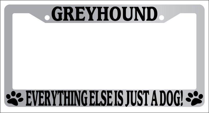 Chrome METAL License Plate Frame GREYHOUND EVERYTHING ELSE IS JUST A DOG! 415  Mod-GRAPH9856236-8305