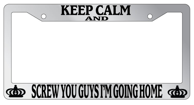 Chrome License Plate Frame Keep Calm And Screw You Guys I&