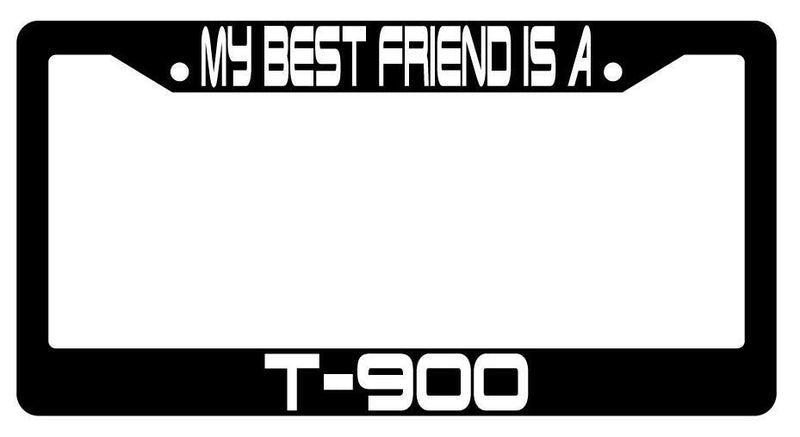 My Best Friend Is A T-900 Black Plastic License Plate Frame Terminator  Mod-GRAPH9856236-3458