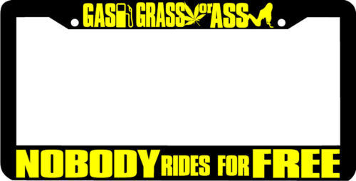 GAS GRASS OR ASS NOBODY RIDES FREE License Plate Frame