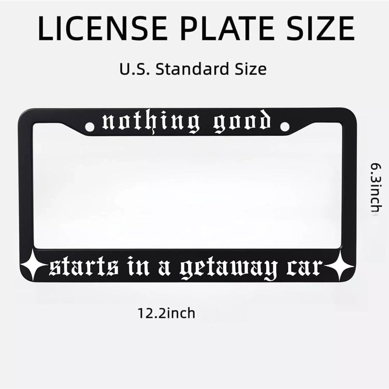 Nothing Good Starts in A Getaway Car Black Metal license Plate Frame