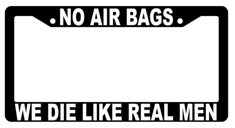 No Air Bags We Die Like Real Men Black Plastic License Frame  Mod-GRAPH9856236-1586