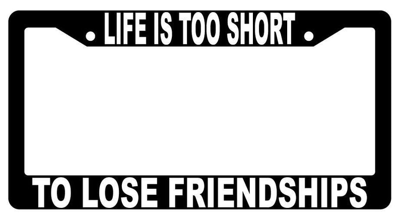 Life Is Too Short To Lose Friendships Black Plastic License Plate Frame  Mod-GRAPH9856236-1444