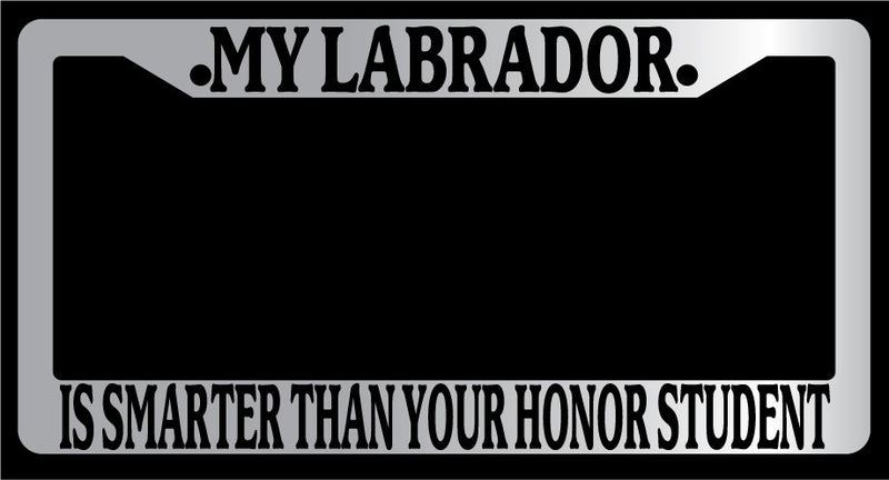 Chrome METAL License Plate MY LABRADOR IS SMARTER THAN YOUR HONOR STUDENT 450  Mod-GRAPH9856236-9984