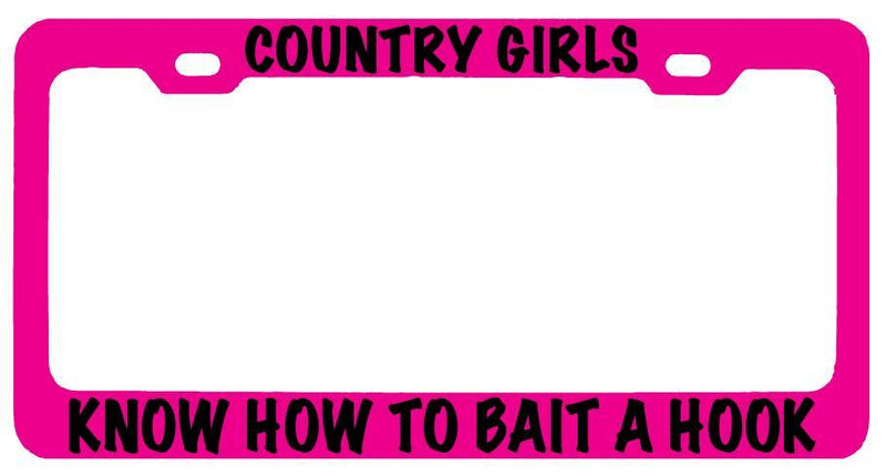Pink METAL License Plate Frame COUNTRY GIRLS KNOW HOW TO BAIT A HOOK Auto  Mod-GRAPH9856236-8399