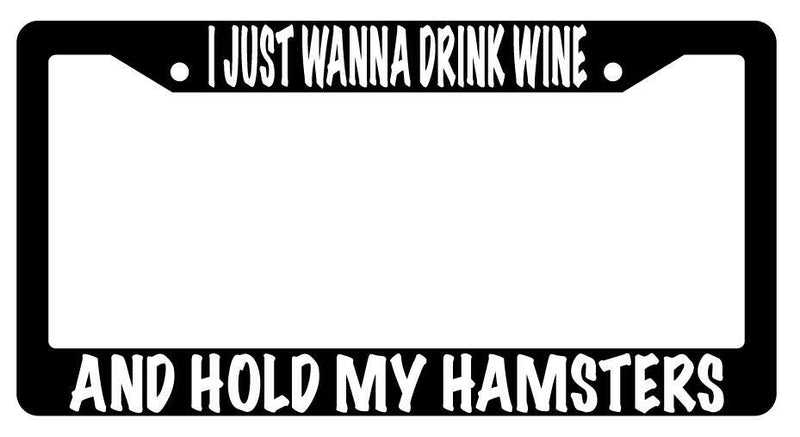 I Just Wanna Drink Wine And Hold My Hamsters Black Plastic License Plate Frame  Mod-GRAPH9856236-606