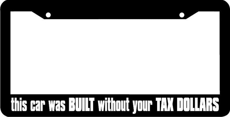 THIS CAR WAS BUILT WITHOUT YOUR TAX DOLLARS License Plate Frame