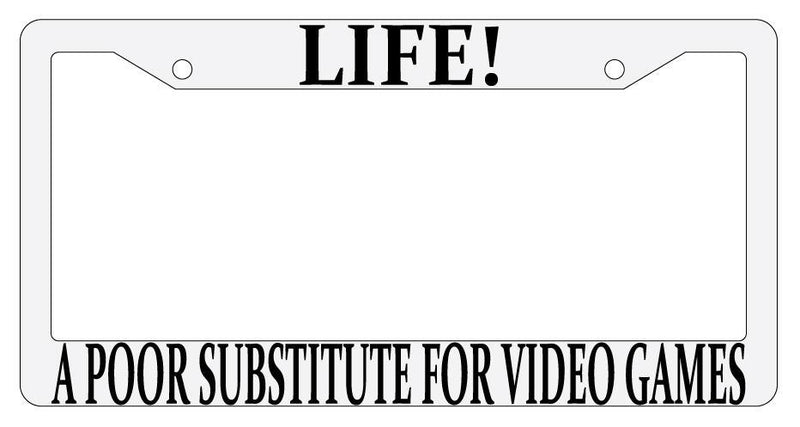 Life! A Poor Substitute For Video Games White Plastic License Plate Frame MMO  Mod-GRAPH9856236-718